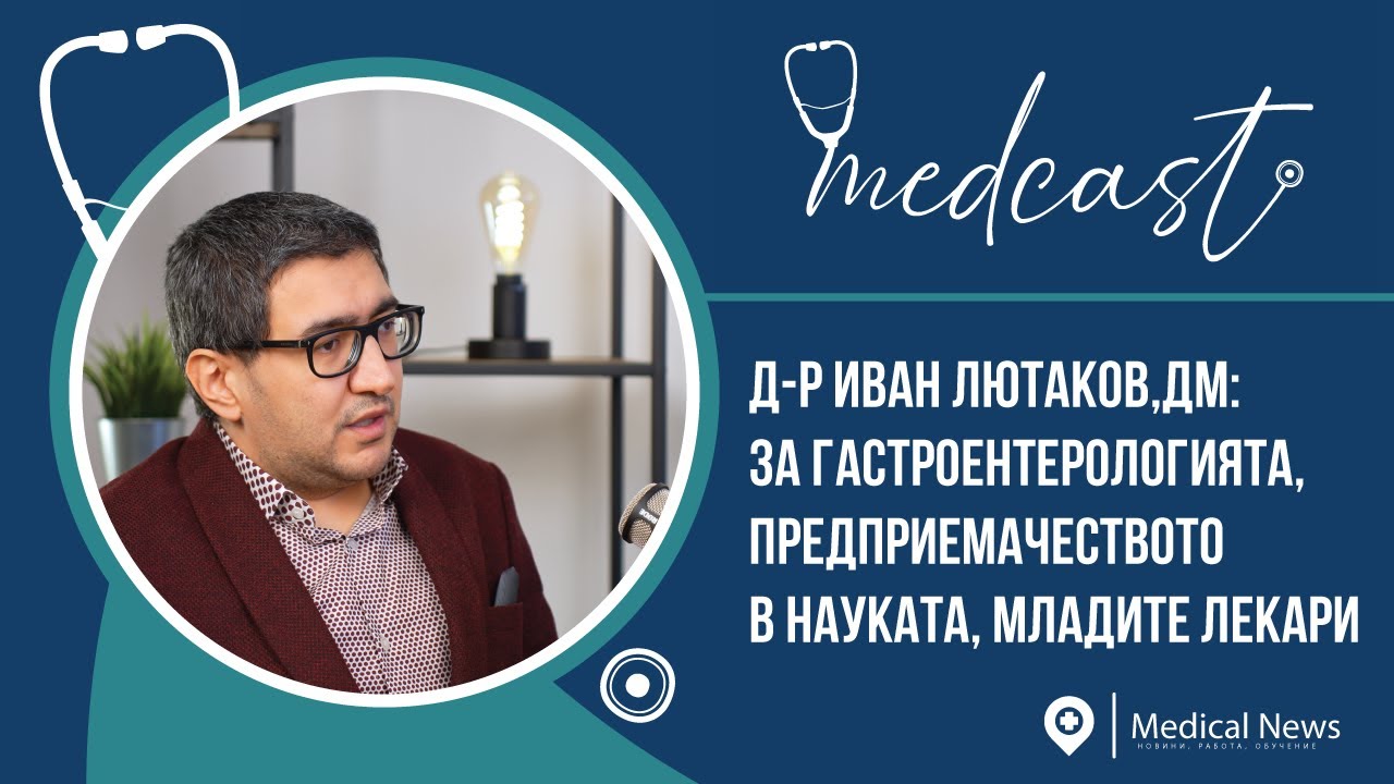 Medcast: Д-р Иван Лютаков за гастроентерологията, предприемачеството в науката и младите лекари