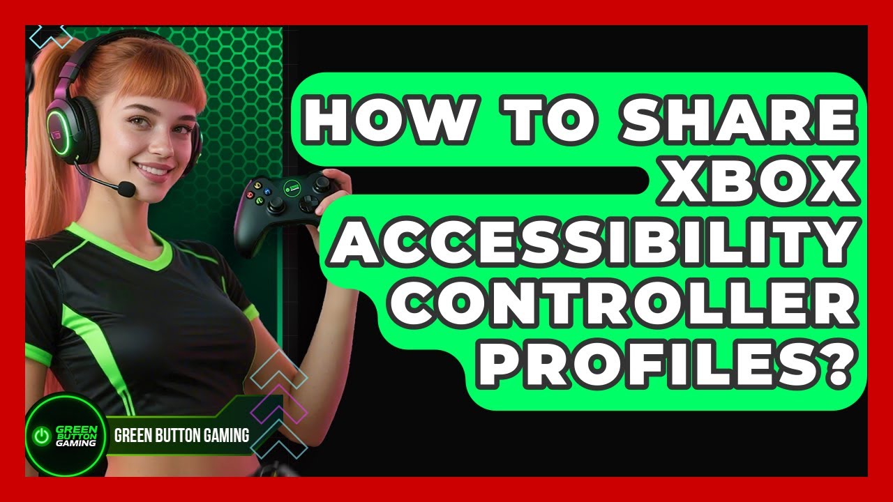 How To Share Xbox Accessibility Controller Profiles? - Green Button Gaming