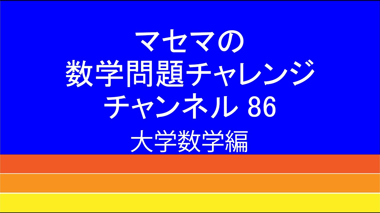数学問題チャレンジチャンネル86　大学数学編