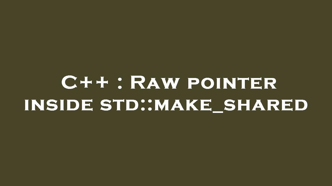 C++ : Raw pointer inside std::make_shared