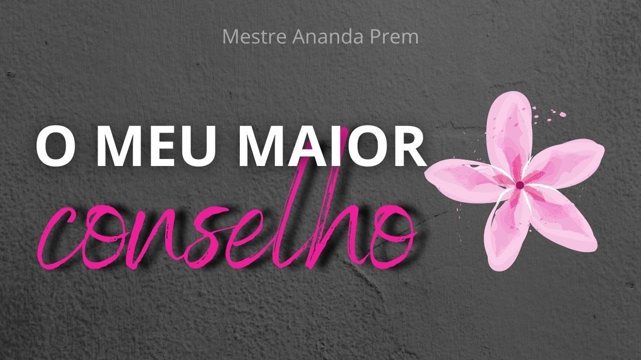 O meu maior conselho (OU&Ccedil;A!!!) - Mestre Ananda Prem