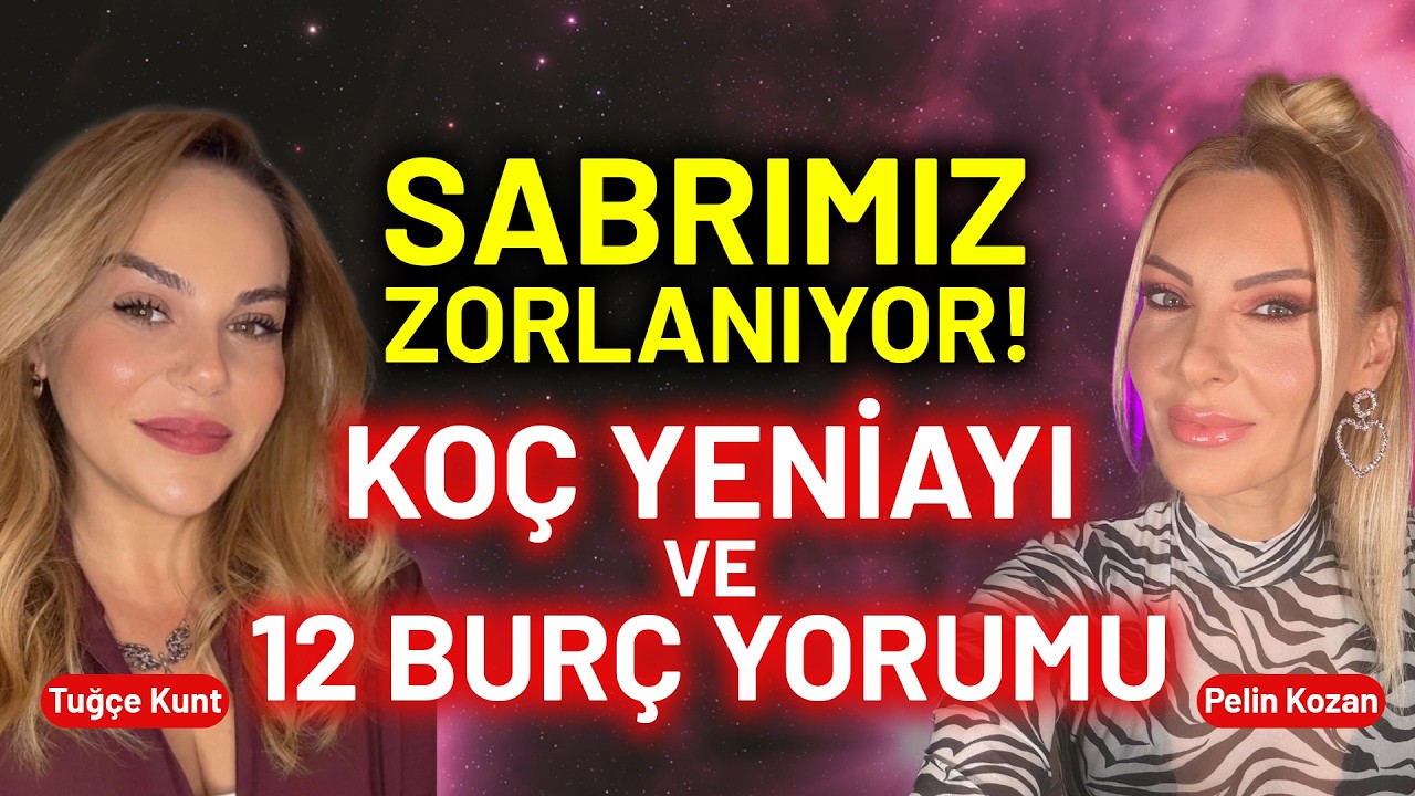 Sabrımız Zorlanıyor! Ko&ccedil; Yeniayı ve 12 Bur&ccedil; Yorumu | Tuğ&ccedil;e Kunt - Pelin Kozan
