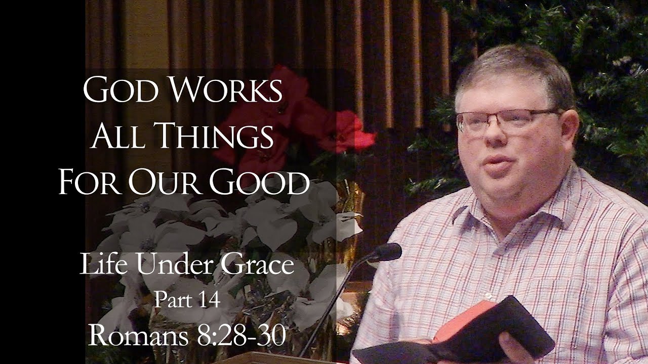 God Works All Things for Our Good (Life Under Grace, Part 14)