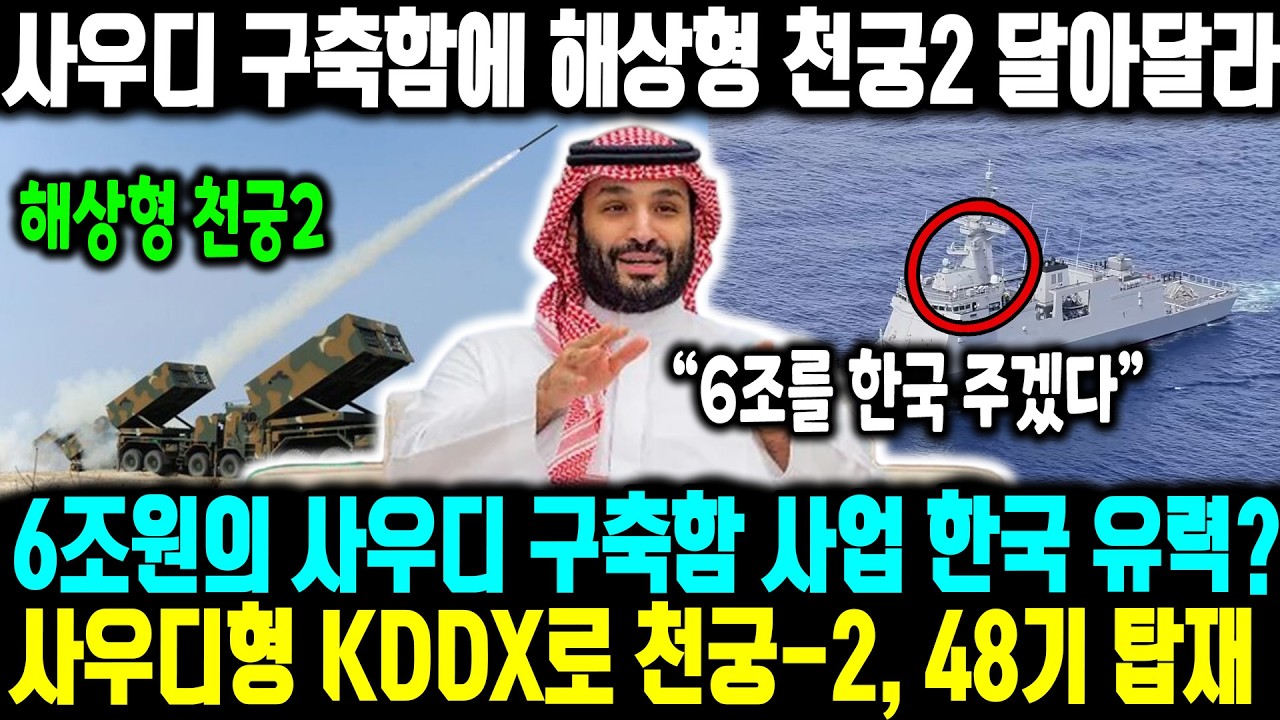 6조원의 사우디 구축함 사업 한국 유력?사우디형 KDDX로 천궁-2, 48기 탑재 ㅣ 사우디 구축함에 해상형 천궁2 달아달라ㅣ 1,000조 오일머니 한국으로 이동 시작!