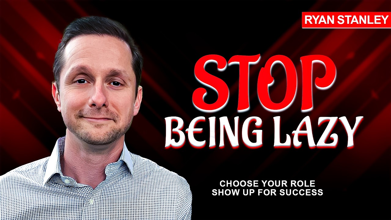 Are You Living a Lazy Life? Choose Your Role in Life: Show Up for Success with Ryan Stanley