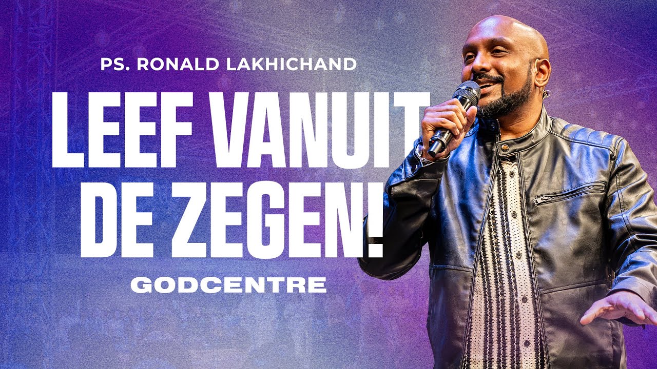 Leef vanuit de zegen! | Ps. Ronald Lakhichand | GODcentre Voorschoten