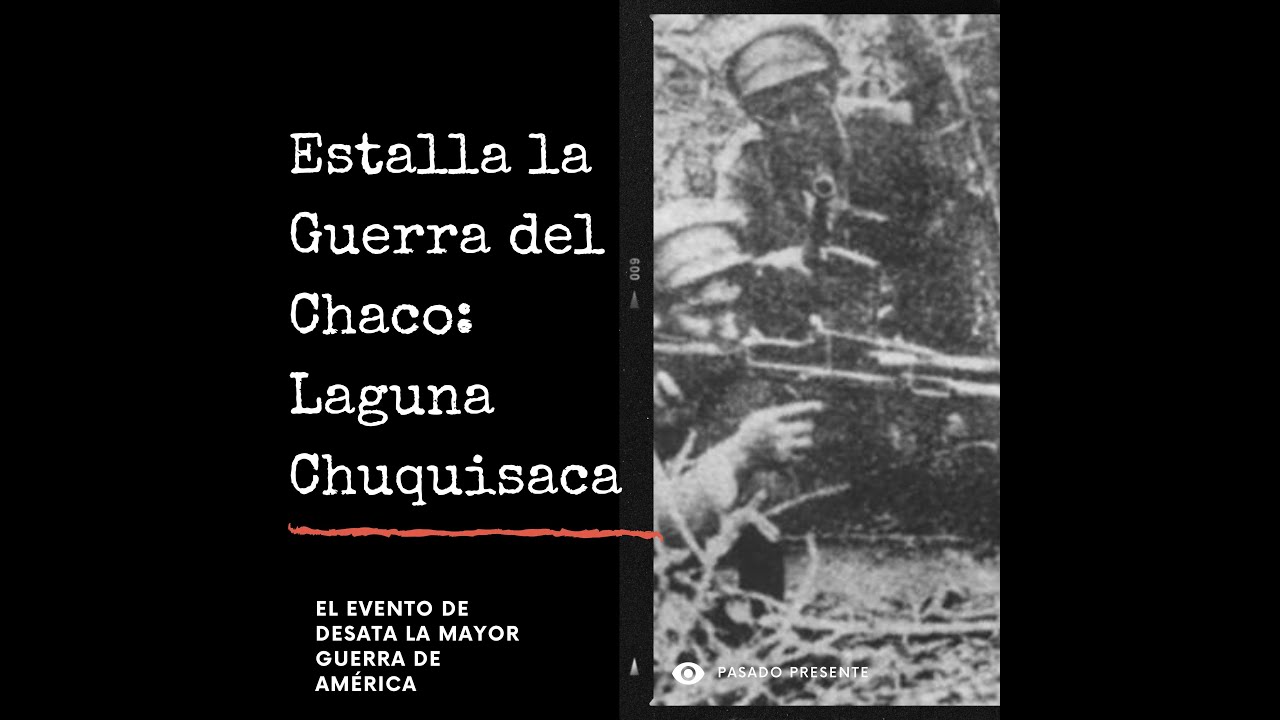 GUERRA DEL CHACO, EXPLOTA EL CONFLICTO EN LAGUNA CHUQUISACA