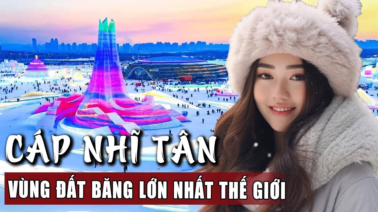TOÀN CẢNH VỀ CÁP NHĨ TÂN - Vùng Đất Băng Lớn Nhất Thế Giới