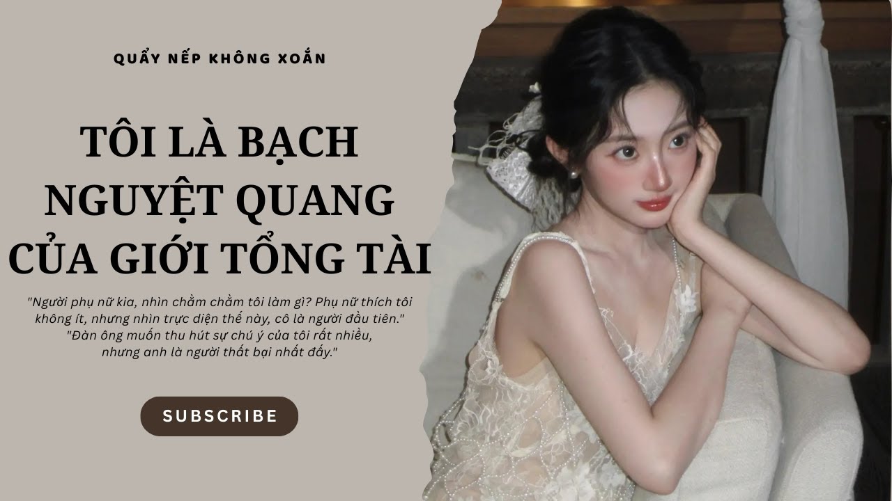 [AUDIO] TÔI LÀ BẠCH NGUYỆT QUANG CỦA GIỚI TỔNG TÀI || Quẩy Nếp Không Xoắn