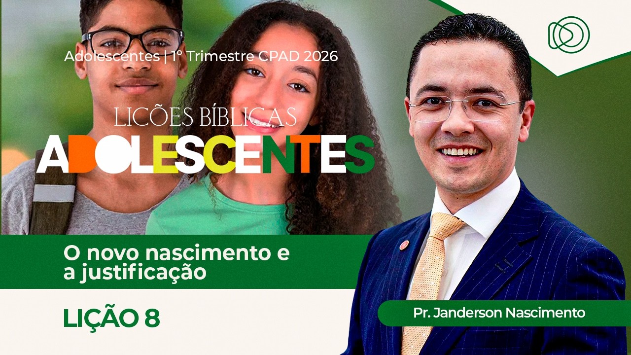 EBD Lição 8 O Novo Nascimento e a Justificação - Aula dos Adolescentes CPAD 1º Trimestre 2026