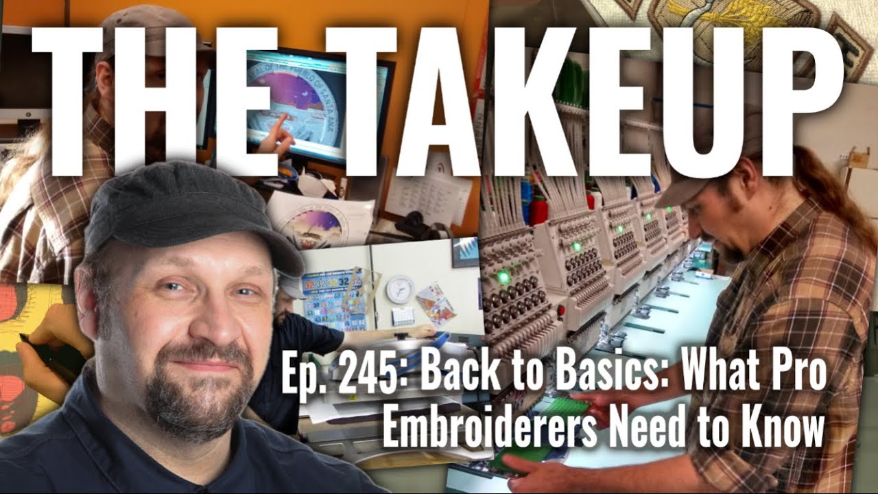 The Takeup Ep. 245 - Back to Basics: What Pro Embroiderers Need to Know