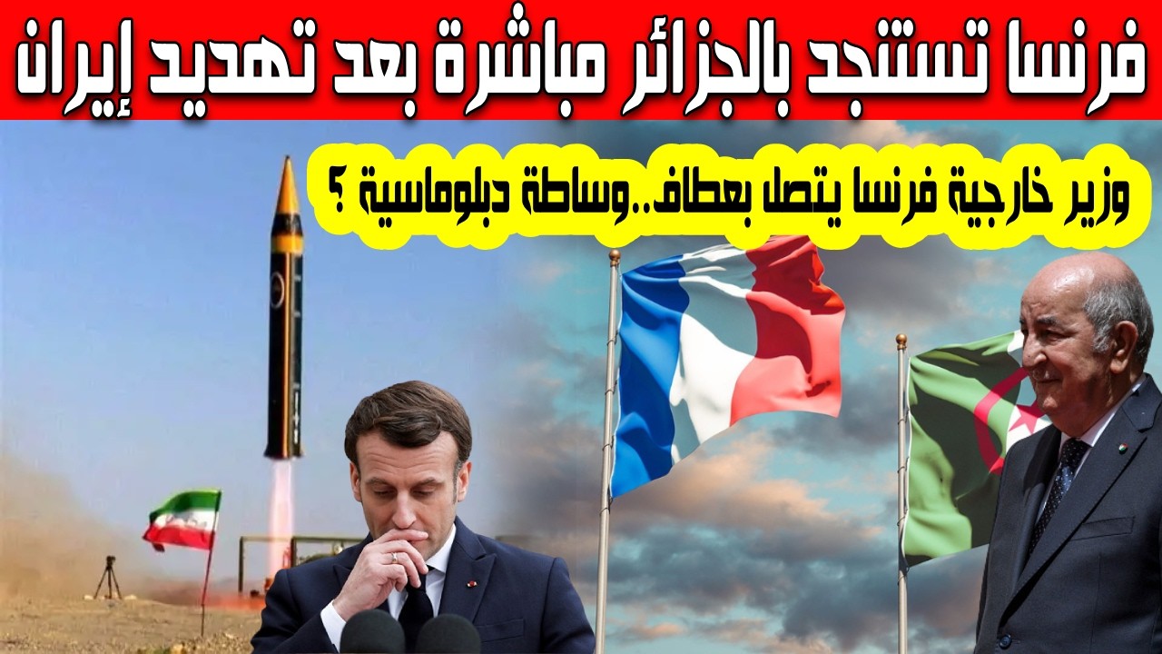 فور  تهديد وزير الخارجية الإيراني لماكرون فرنسا تستنجد بالجزائريين وزير الخارجية الفرنسي يتصل بعطاف