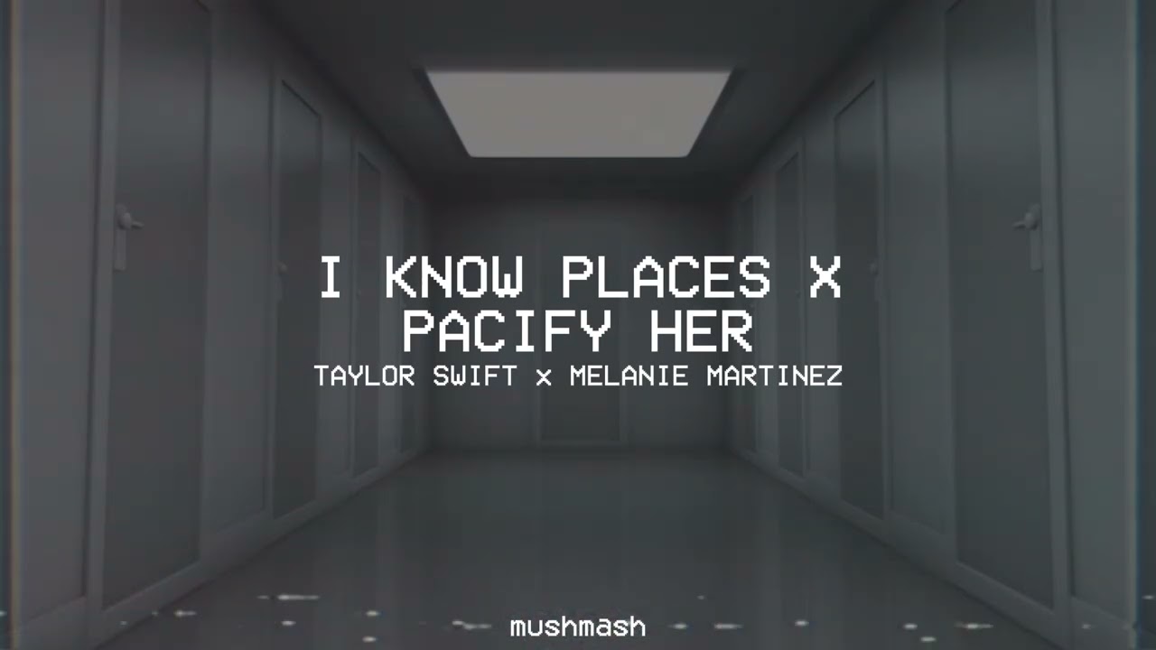 i know places x pacify her • melanie martinez x taylor swift [mashup]°•+~