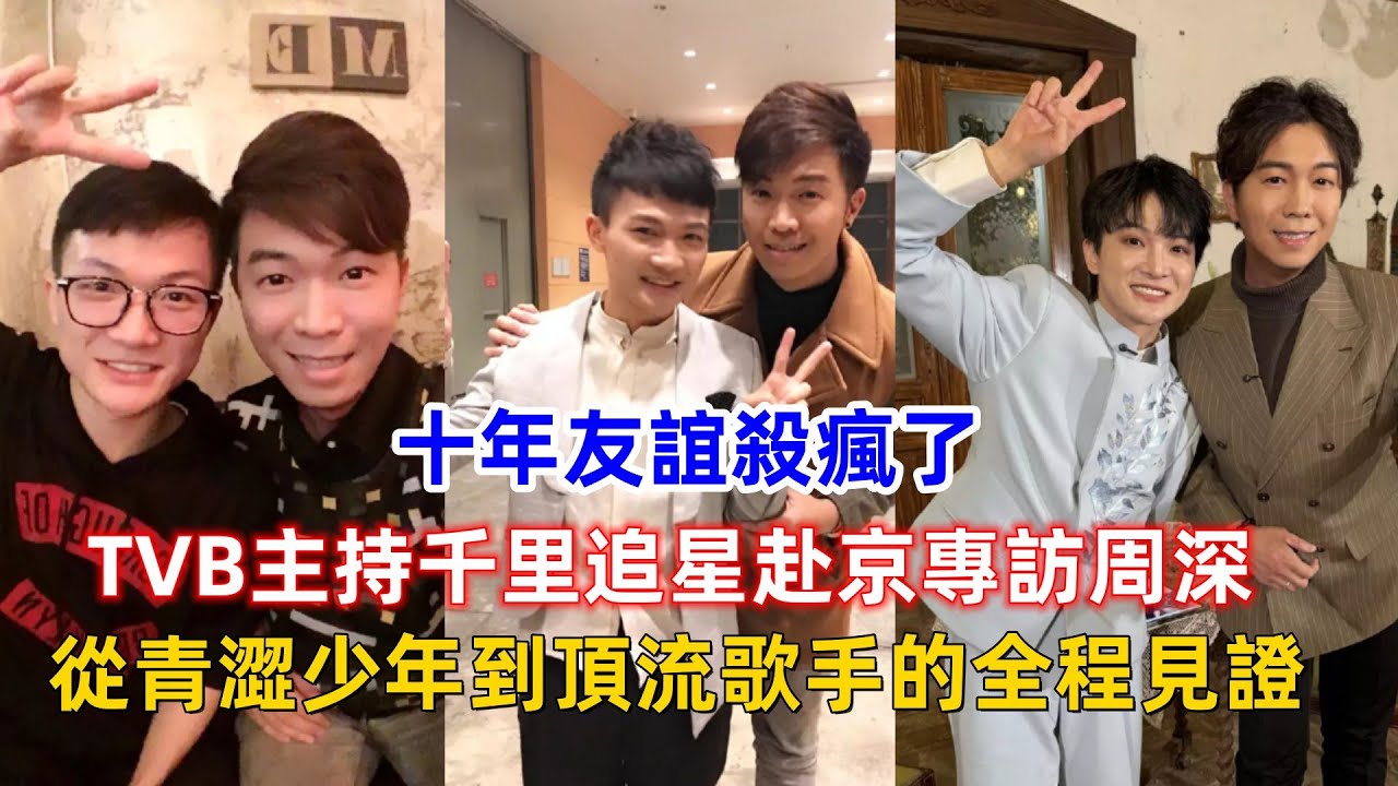 十年友誼殺瘋了！TVB主持千里追星赴京專訪周深，從青澀少年到頂流歌手的全程見證！