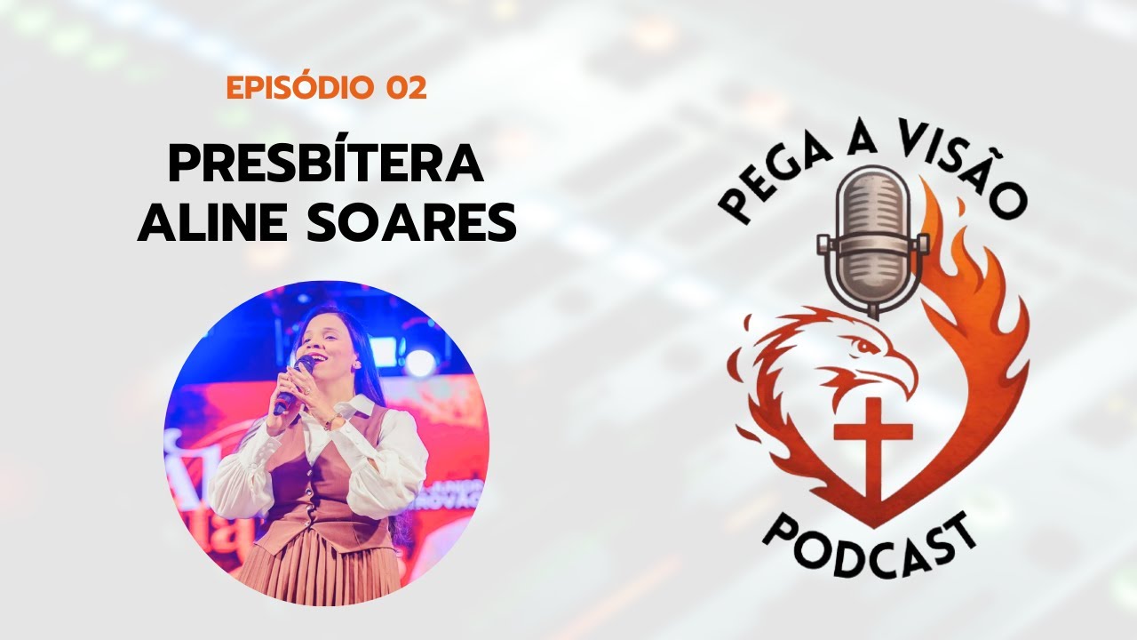 PRESBÍTERA ALINE SOARES - PEGA A VISÃO PODCAST