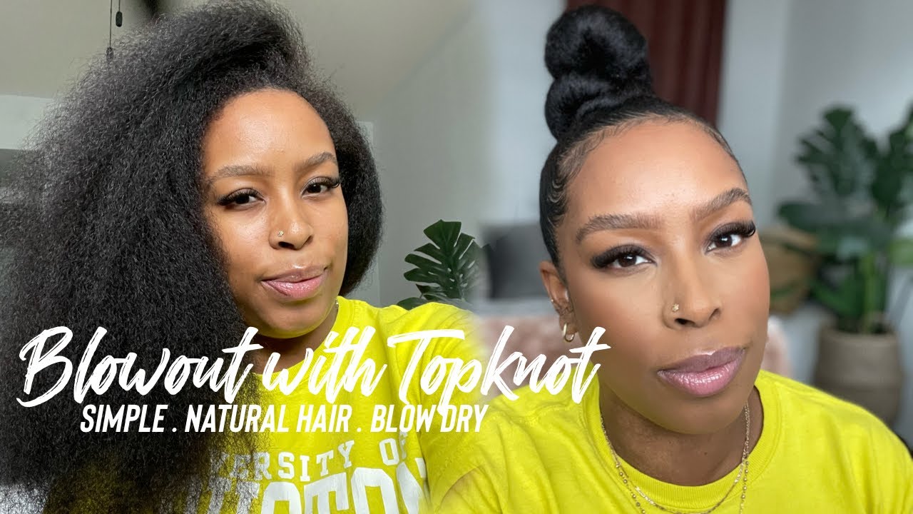 SIMPLE BLOWOUT  | TOP KNOT BUN | NATURAL HAIR