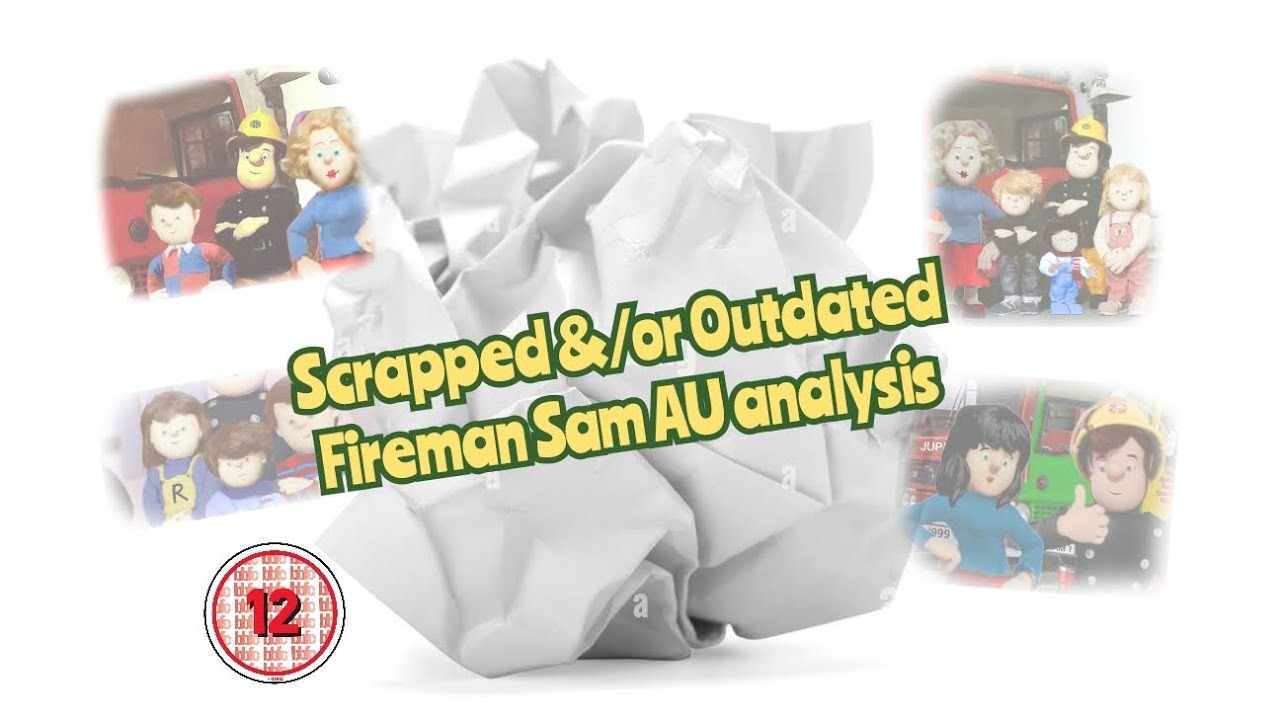 Scrapped &/Or Outdated Fireman Sam AU Analysis