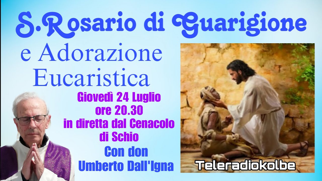 S.Rosario di Guarigione e Adorazione Eucaristica con don Umberto dal Cenacolo ore 20.30 [24/07/2025]