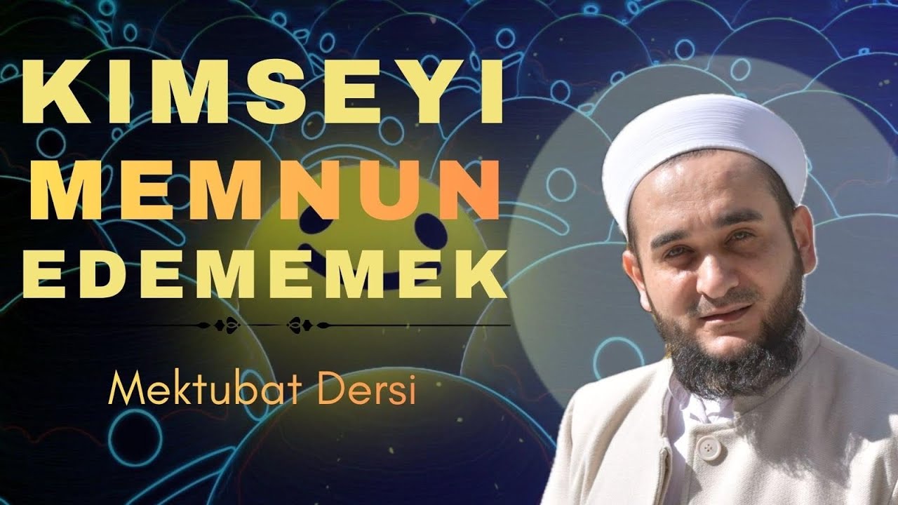 KİMİ MEMNUN ETMEYE ÇALIŞIYORSUN / MEKTUBAT DERSİ