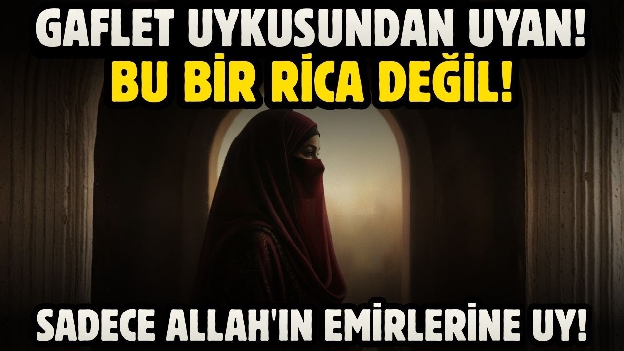 GAFLET UYKUSUNDAN UYAN! BU BİR RİCA DEĞİL! SADECE ALLAH'IN EMİRLERİNE UY!