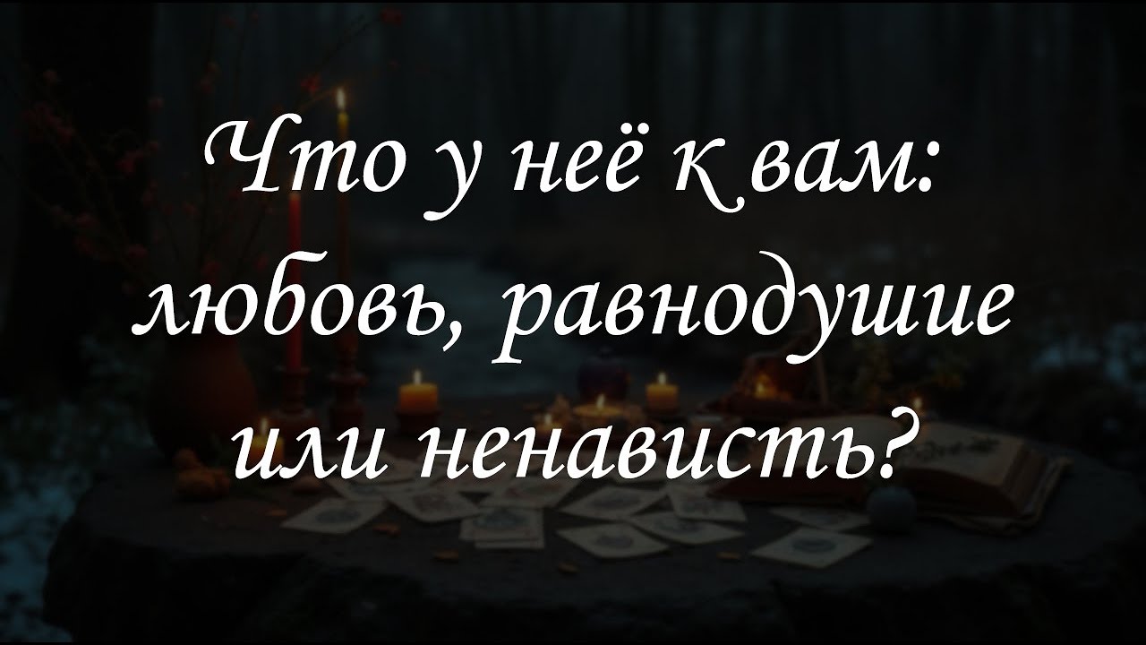 Что у неё к вам: любовь, равнодушие или ненависть?
