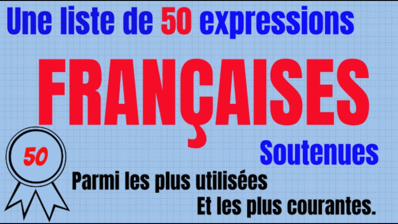 50 Expressions françaises soutenues parmi les plus utilisées.