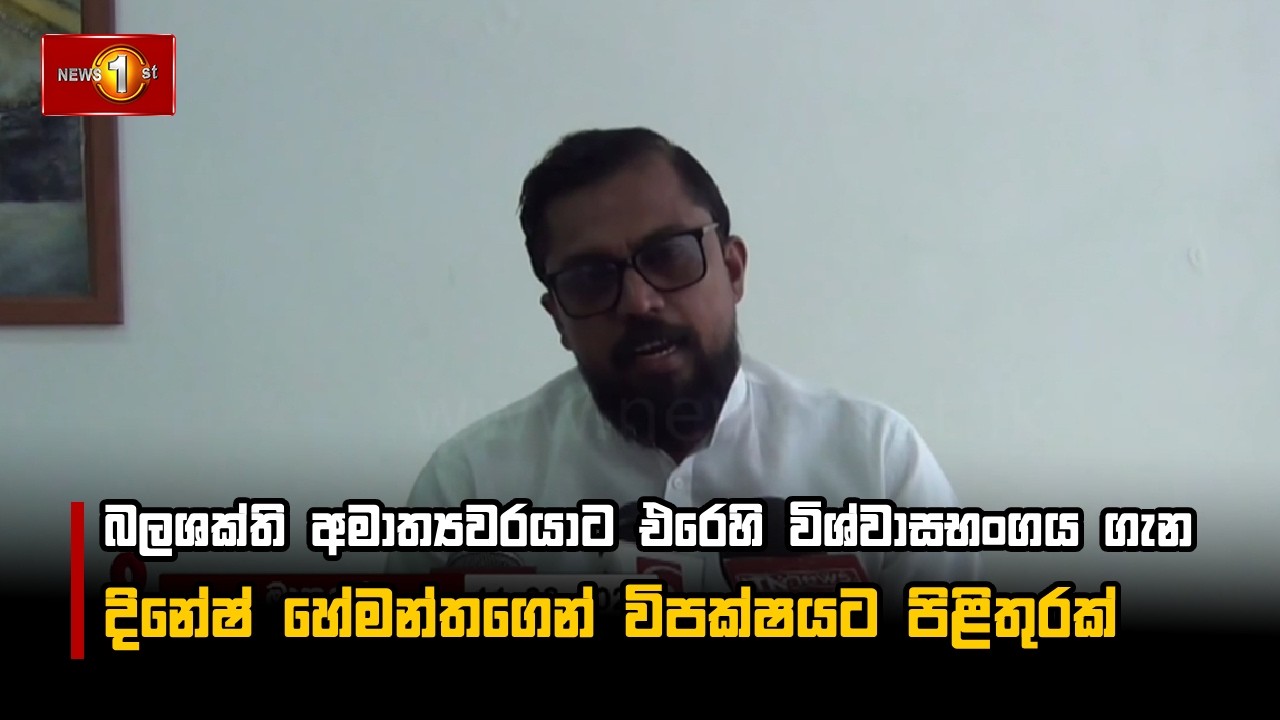 බලශක්ති අමාත්‍යවරයාට එරෙහි විශ්වාසභංගය ගැන දිනේෂ් හේමන්තගෙන් විපක්ෂයට පිළිතුරක්