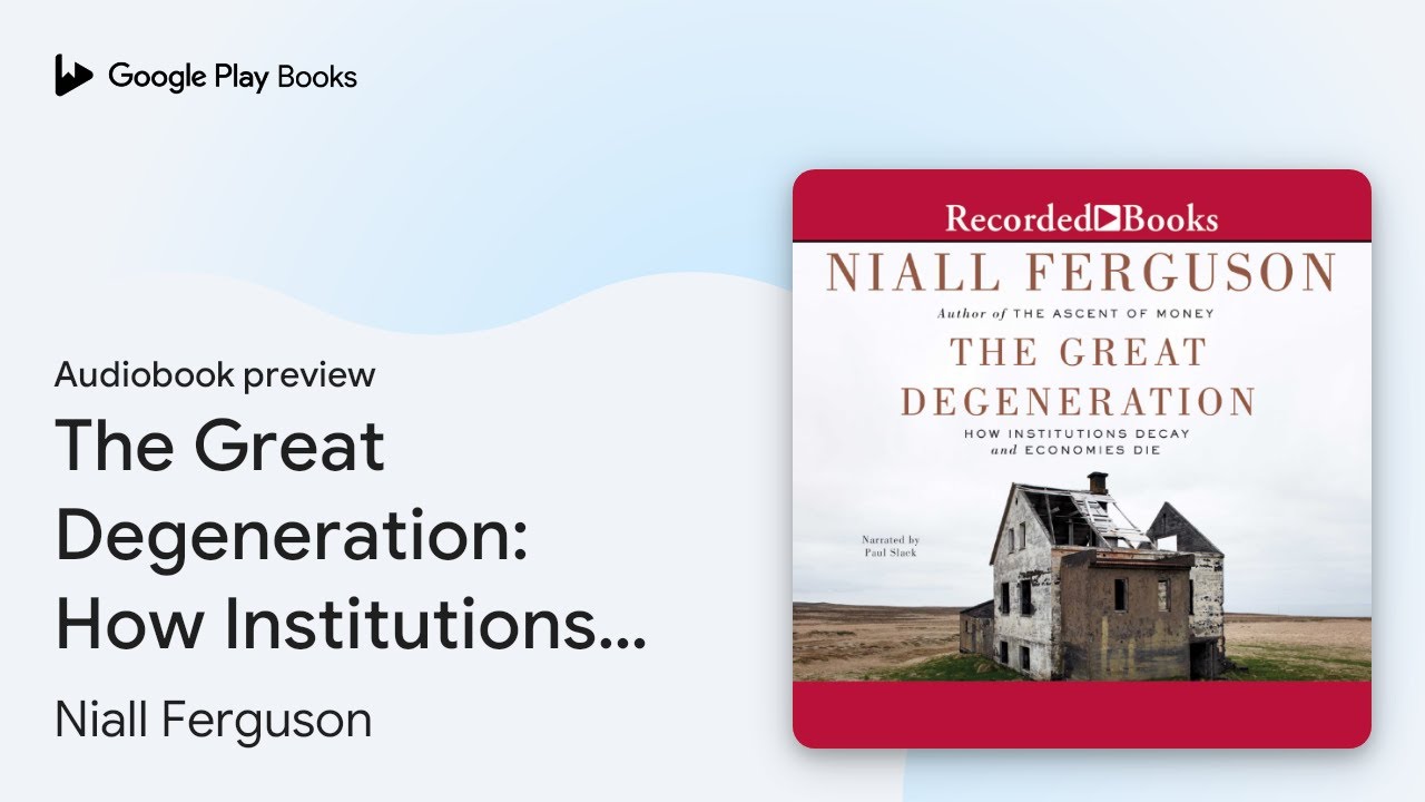 The Great Degeneration: How Institutions Decay&hellip; by Niall Ferguson &middot; Audiobook preview