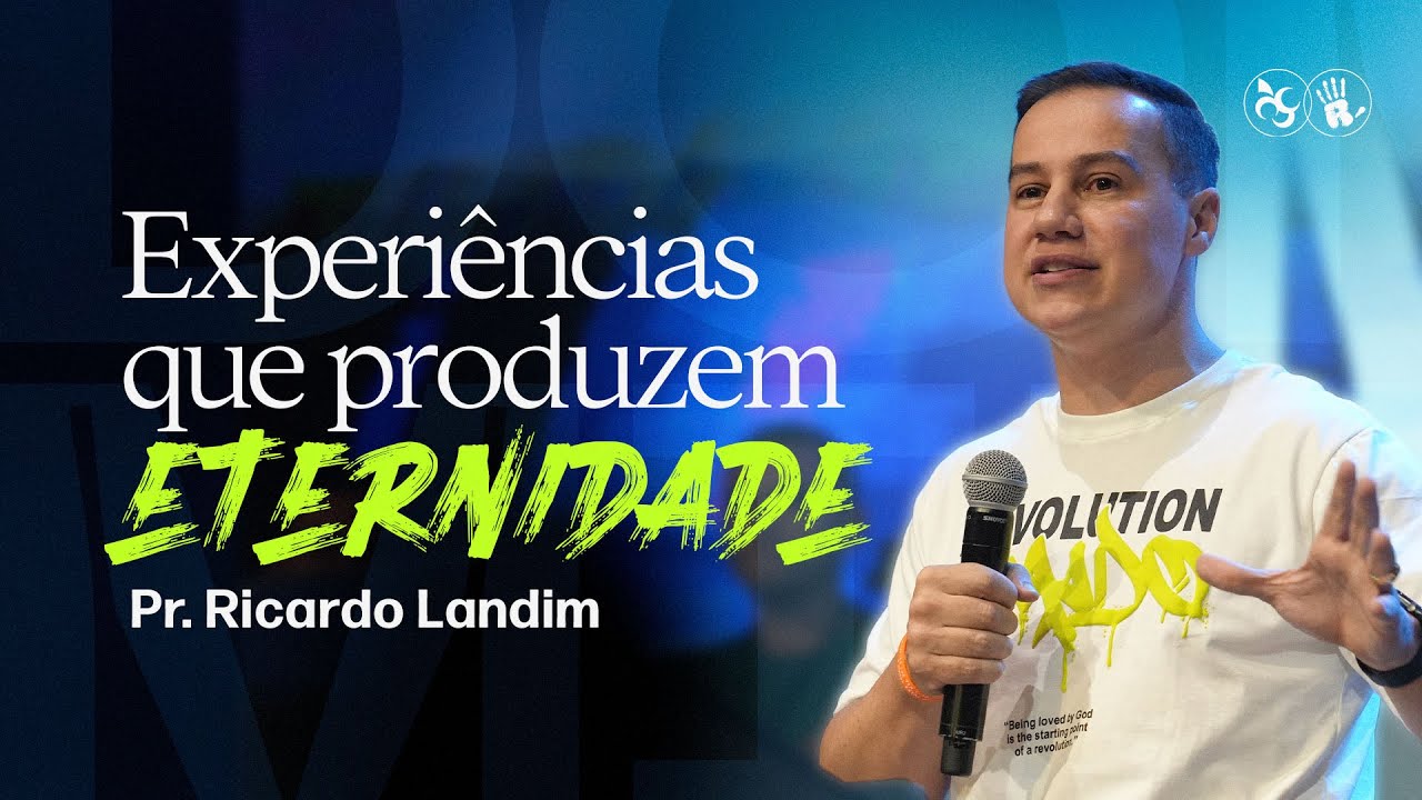 EXPERIÊNCIAS QUE PRODUZEM ETERNIDADE | RICARDO LANDIM