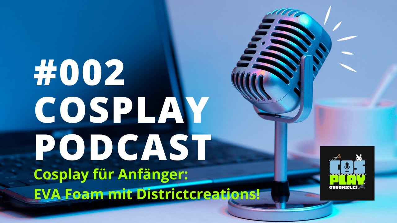 #002 COSPLAY CHRONICLES - Cosplay f&uuml;r Anf&auml;nger, EVA Foam & Cosplay Fehler! #cosplaypodcast