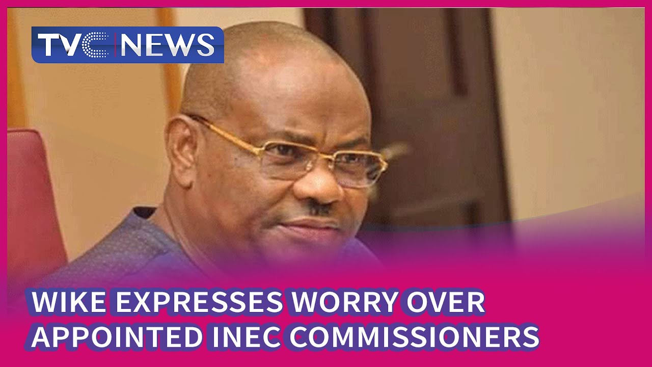 Gov. Wike Expresses Dissatisfaction Over Appointment Of INEC Nat'l Commissioners