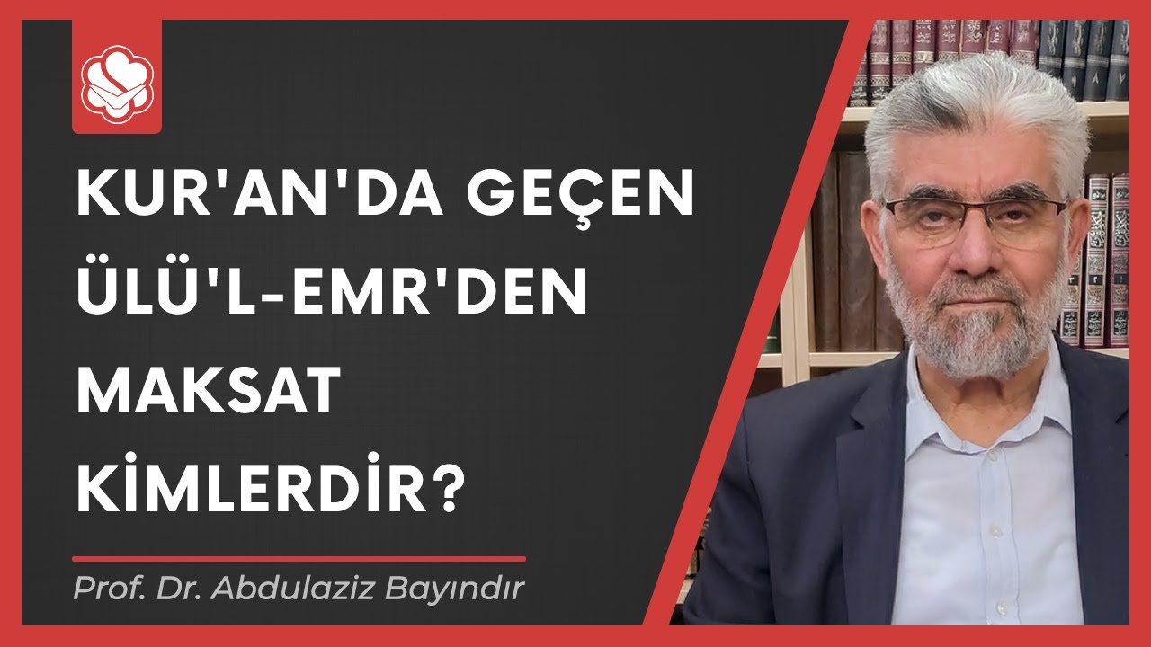 Kur'an'da ge&ccedil;en &uuml;l&uuml;'l-emr'den maksat kimlerdir? | Prof. Dr. Abdulaziz Bayındır