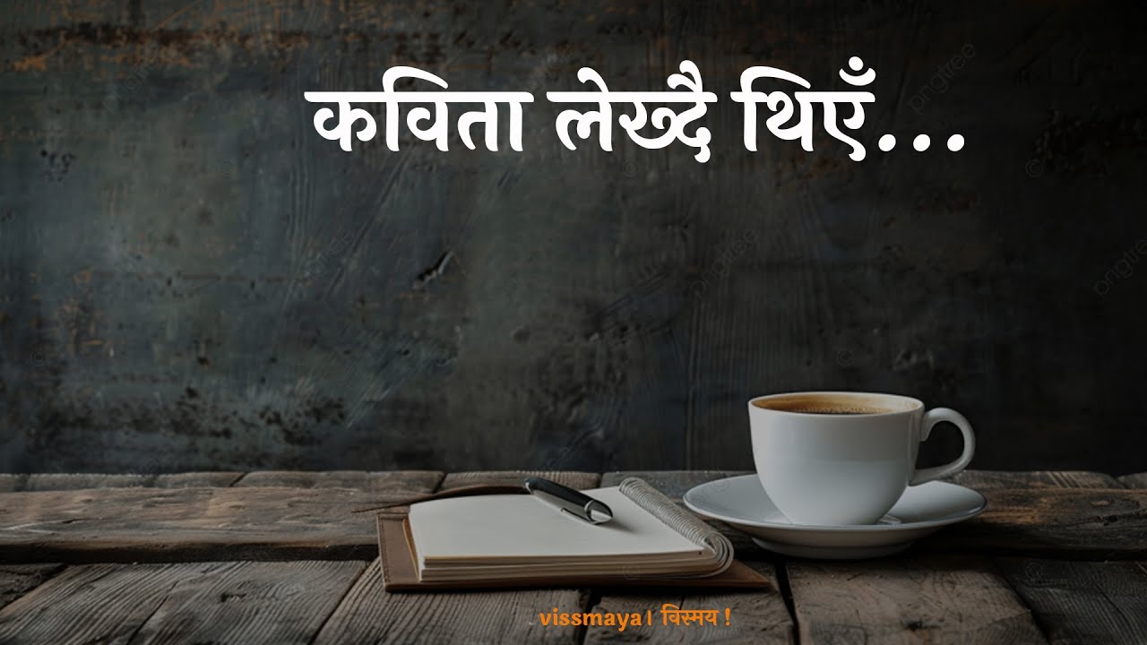 कविता-  कविता लेख्दैथिएँ । vissmaya