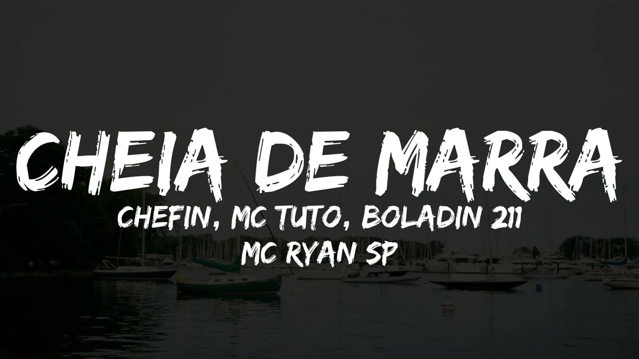 Cheia de Marra - Chefin, MC Tuto, Boladin 211 e MC Ryan SP (Letra)