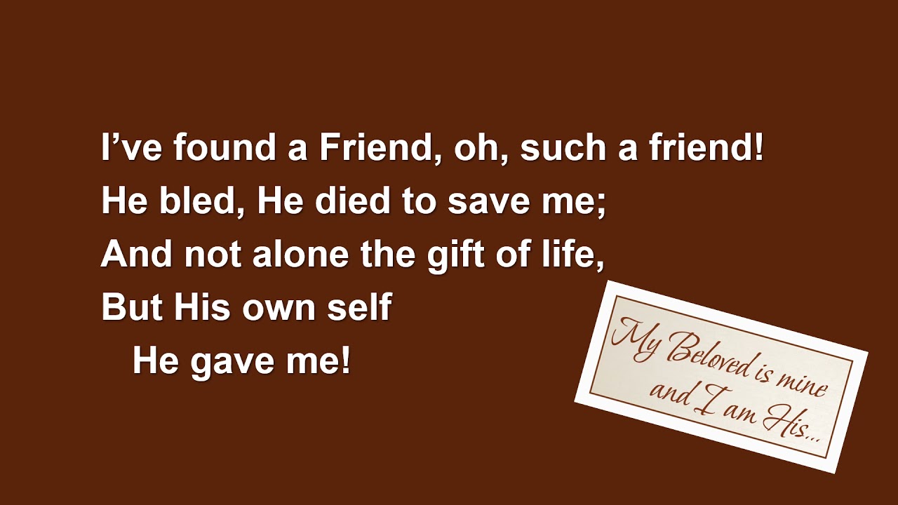 I've found a Friend, oh such a Friend