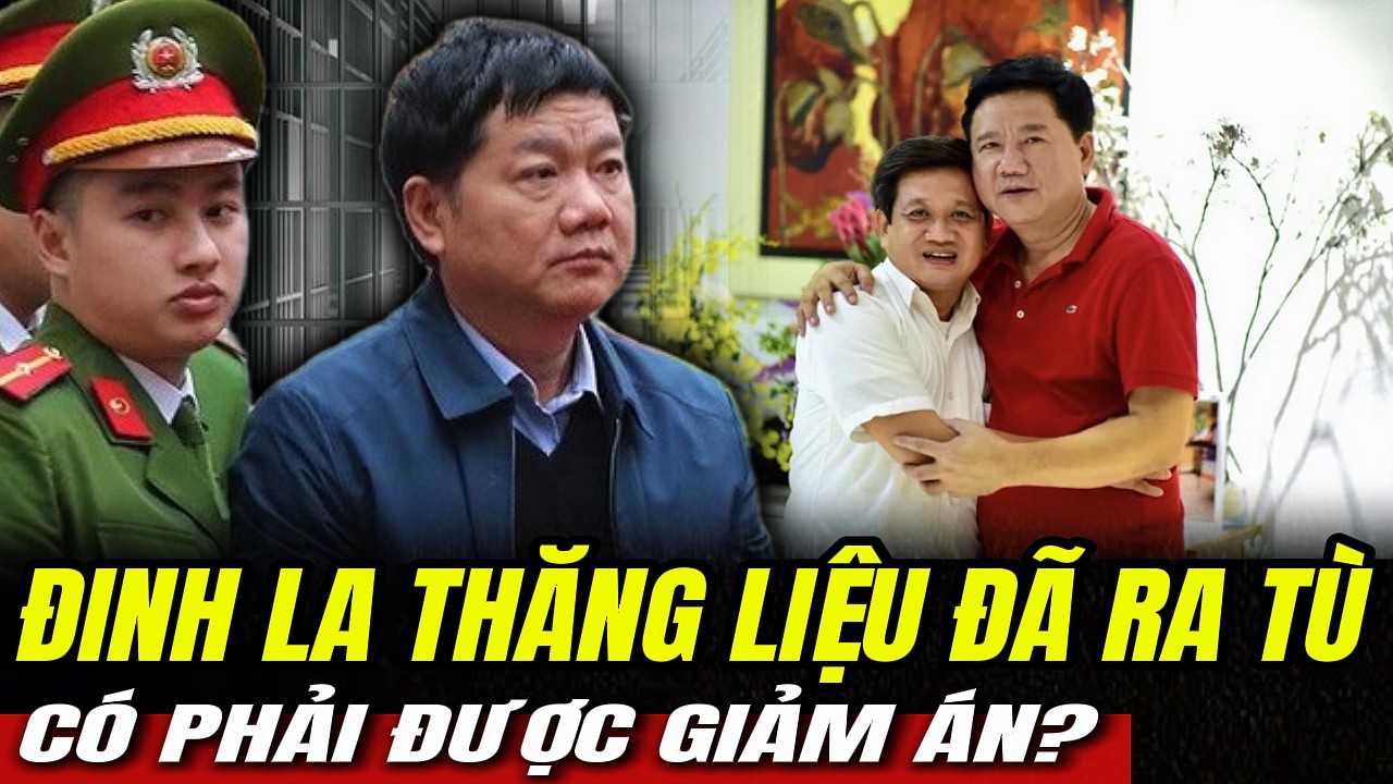 Đinh La Thăng Liệu Đã Ra Tù, Có Phải Được Giảm Án? | Hiểu Rõ Hơn