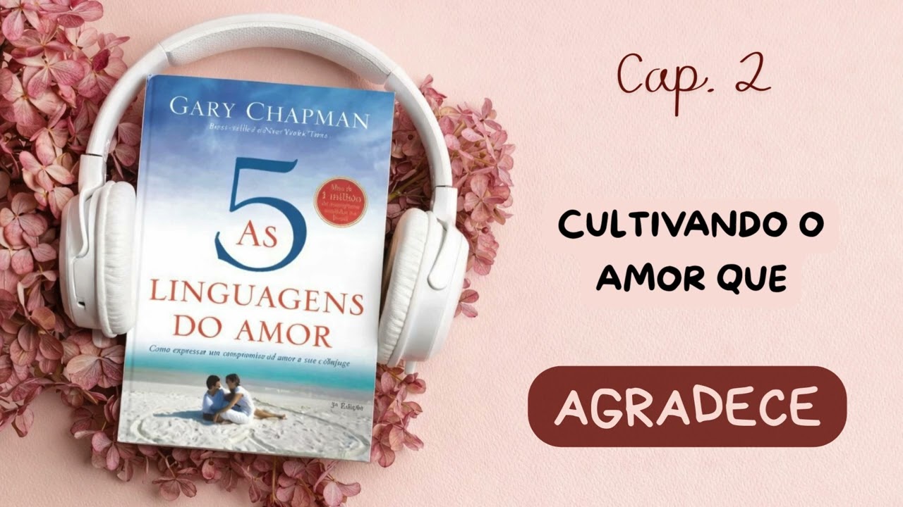 As 5 Linguagens do Amor – Cap. 2  – Cultivando o amor que agradece | Audiobook | Voz Humana