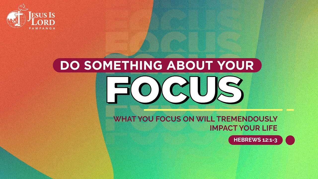 DO SOMETHING ABOUT YOUR FOCUS by Ptr. Alex Garcia @JIL CSFP
