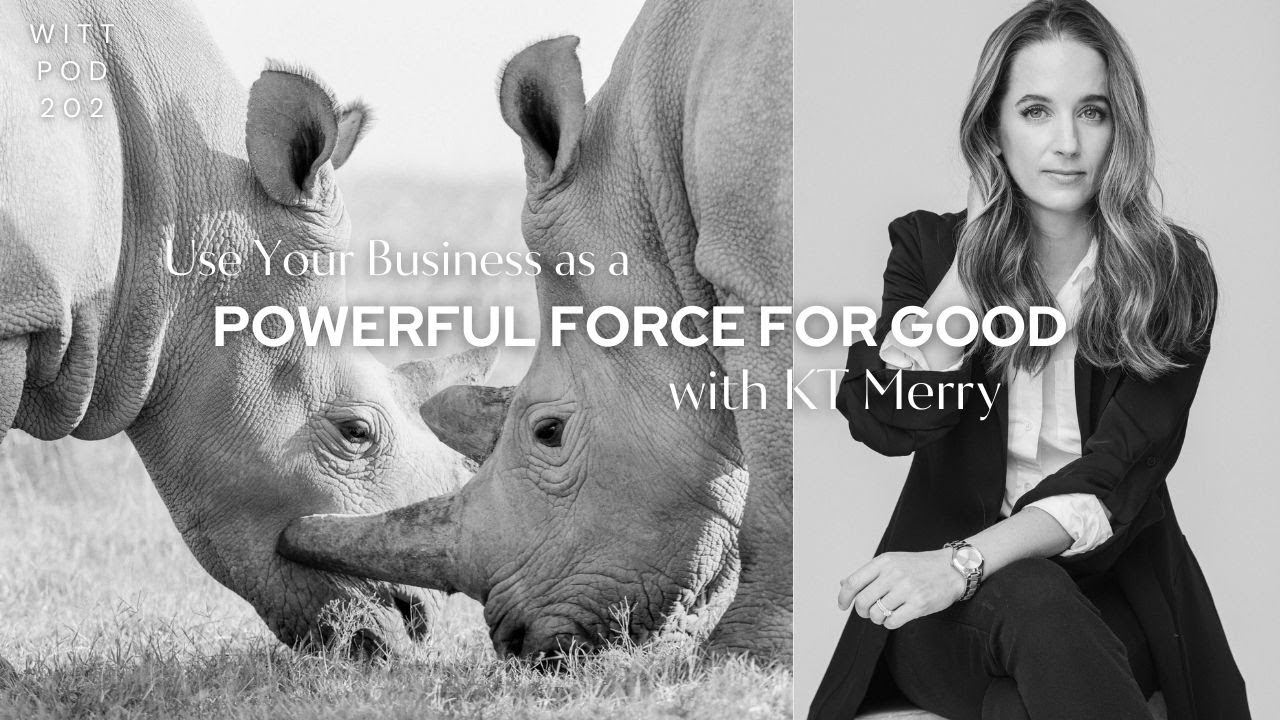 How to Use Your Business as a Force for Good in the World with KT Merry