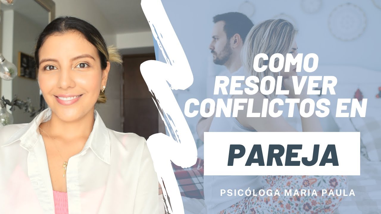COMO RESOLVER CONFLICTOS EN PAREJA - EJERCICIO PRACTICO AL FINAL - Psicóloga Maria Paula