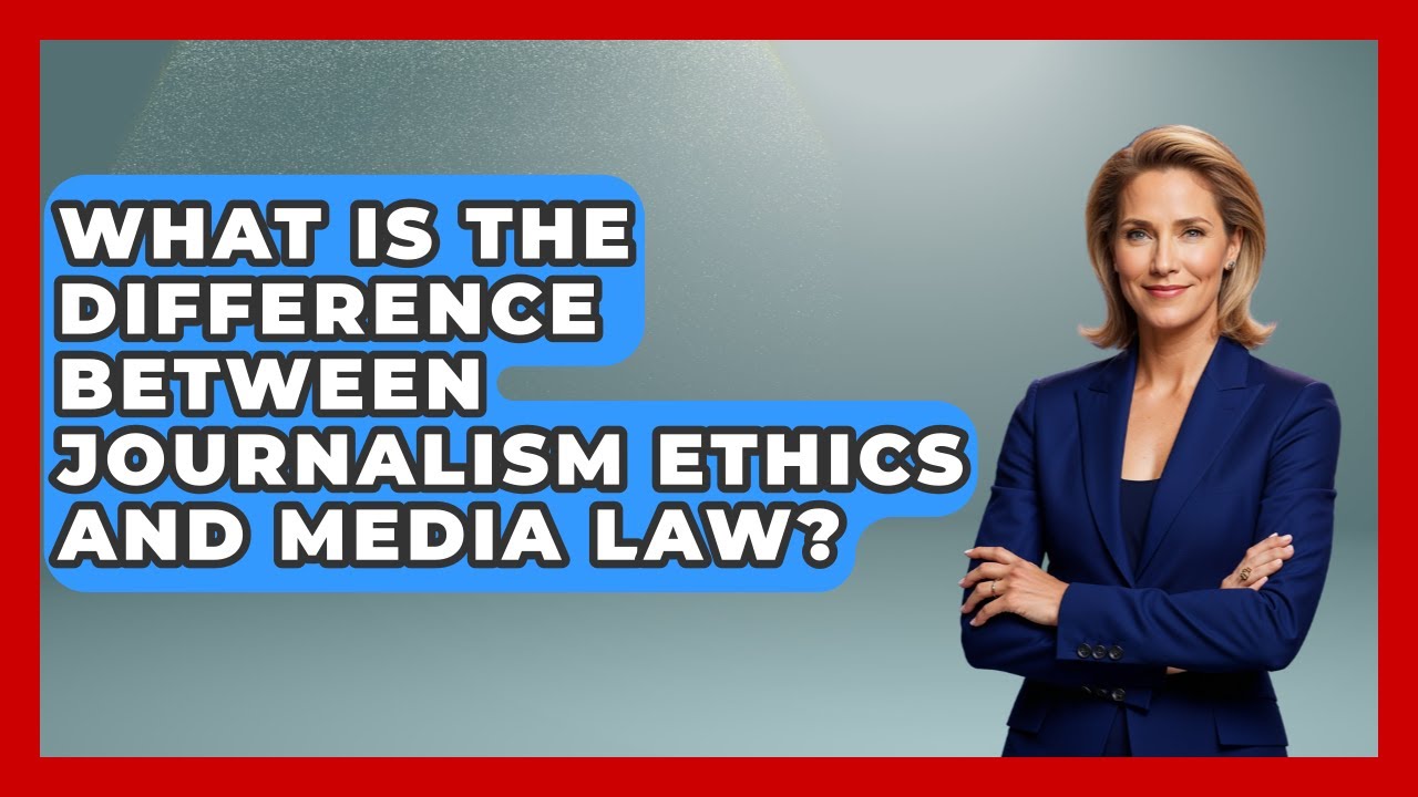 What Is the Difference Between Journalism Ethics and Media Law? | Journalism Explained News