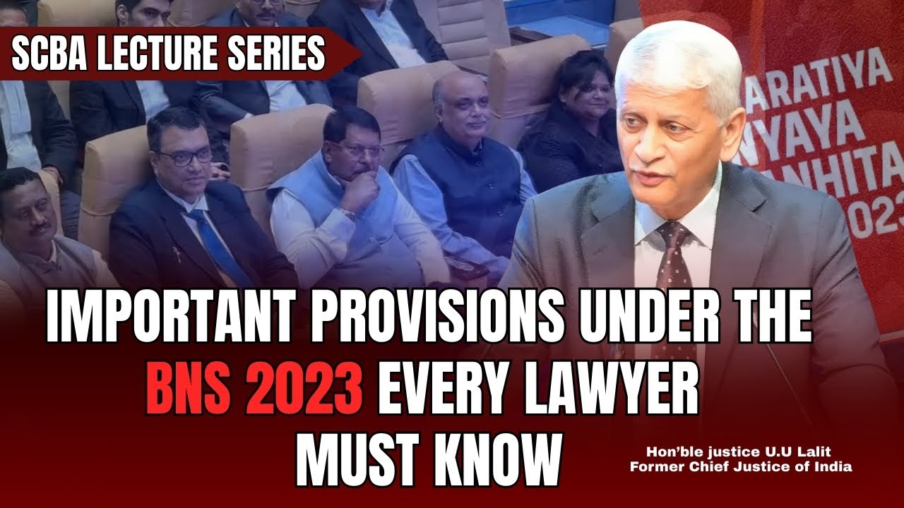 Important Provisions under BNS 2023 Every Lawyer/Law-student must Know: Former CJI U.U. Lalit