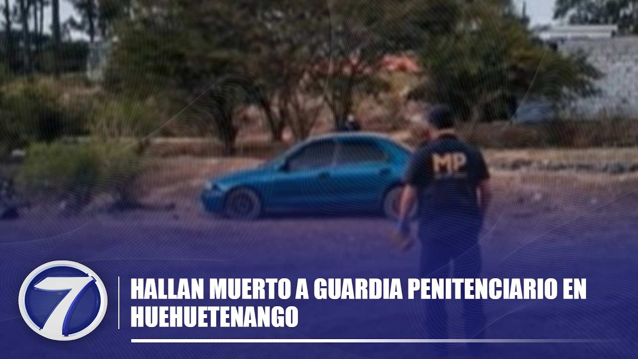 Hallan muerto a guardia penitenciario en Huehuetenango