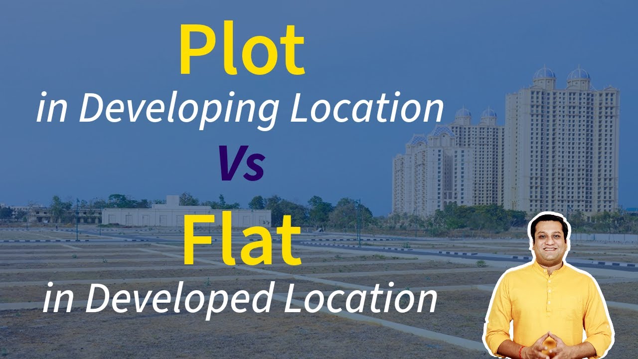 Flat in Developed Location Vs Plot in Developing Location | Flat vs Plot Investment