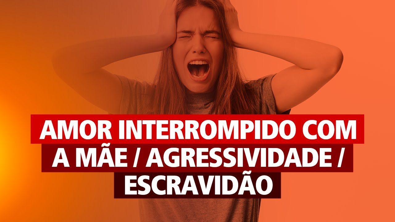 Vídeo: Amor interrompido com a mãe/ Agressividade/Escravidão