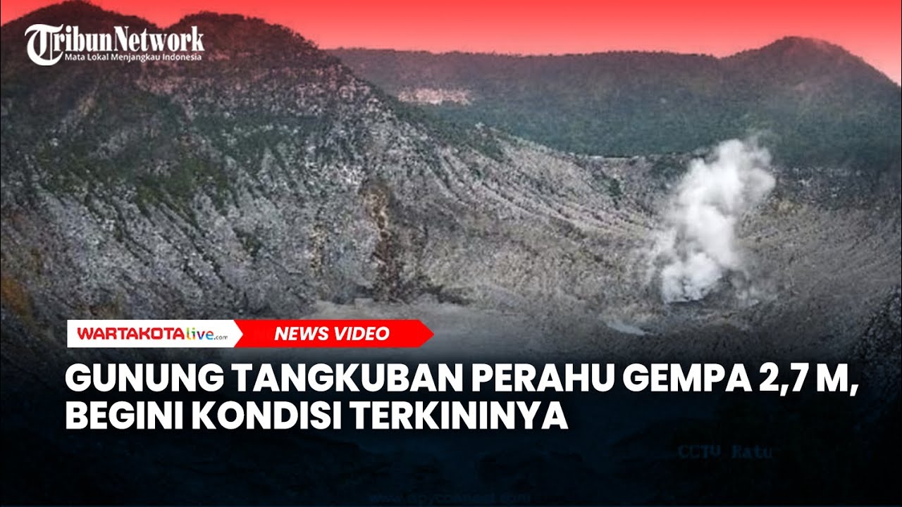 Gunung Tangkuban Perahu Gempa 2,7 M, Begini Kondisi Terkininya