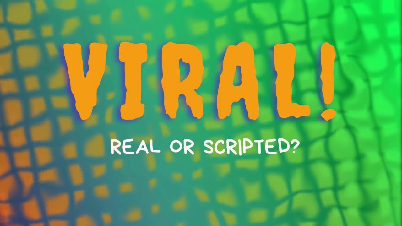 VIRAL: REAL OR SCRIPTED?