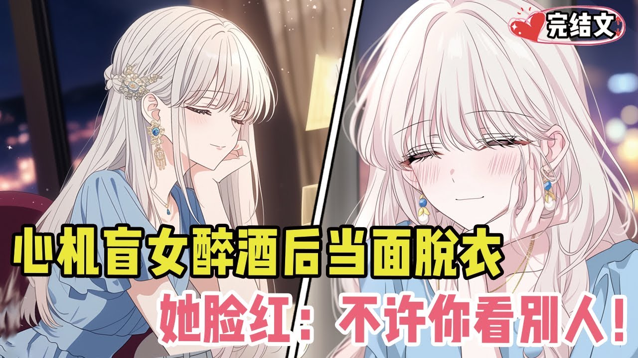 心机盲女醉酒后当面脱衣！她脸红到耳根：“不许你看别人！”#小说 #漫画解说 #二次元 #柳如烟 #有声小说 #有声漫画