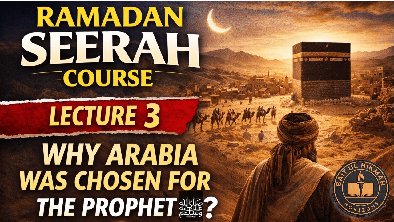 Ramadan Seerah Course – Lecture 3 | Why Arabia Was Chosen for Prophet Muhammad ﷺ?