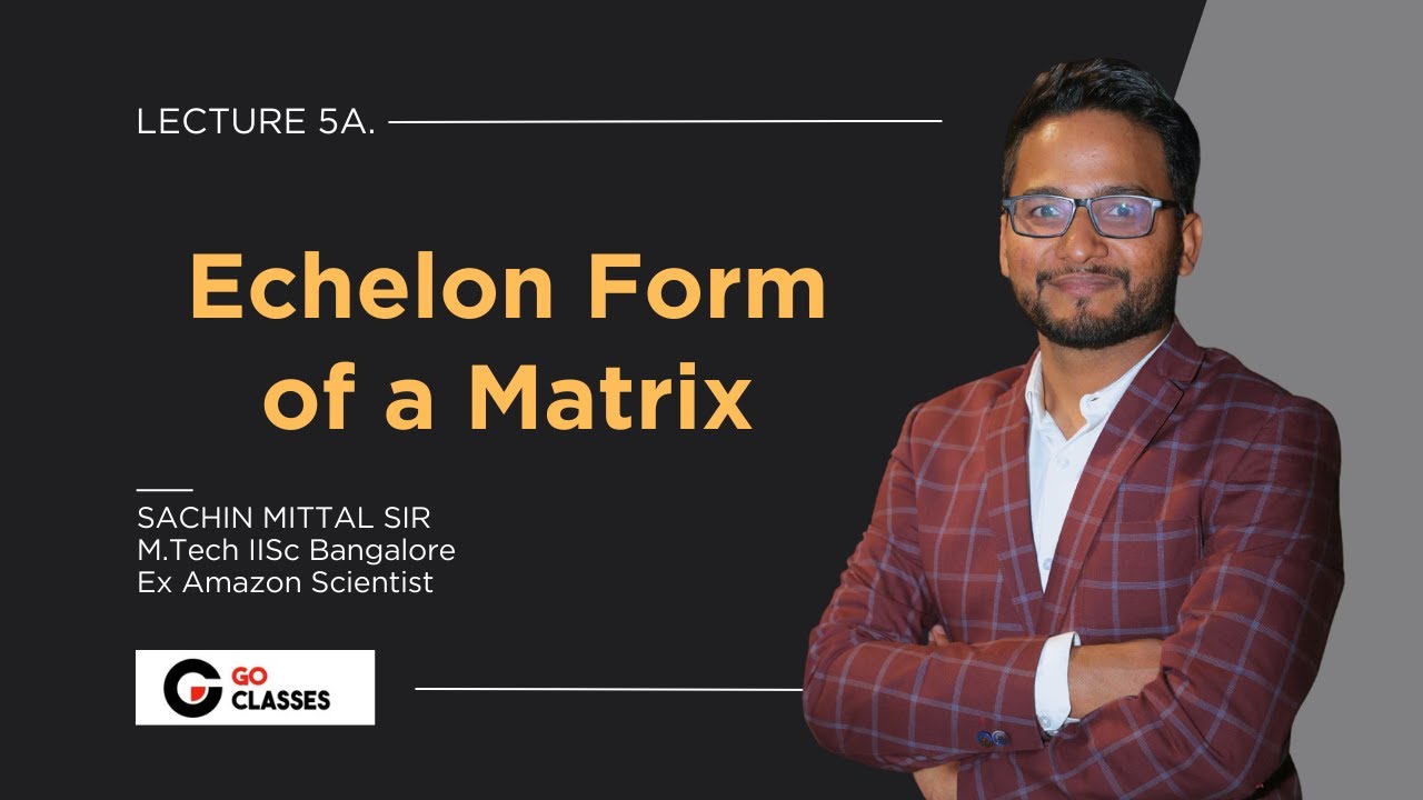 5a.  Echelon Form and Pivot Columns | Linear Algebra | Sachin Mittal | GO Classes